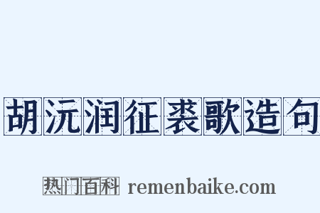胡沅润征裘歌造句是什么意思的图片